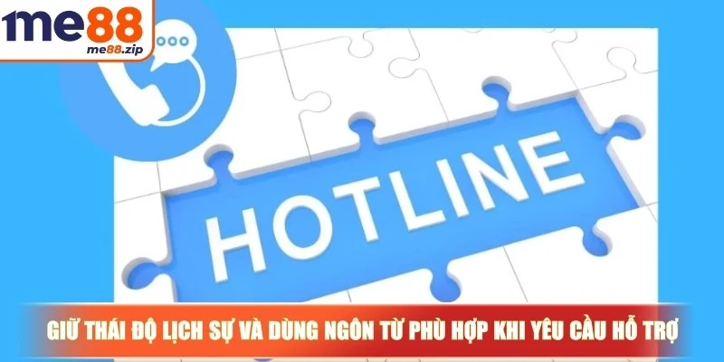 Liên hệ Me88 - Tư vấn tận tình, chuyên nghiệp và miễn phí 3 Giữ thái độ lịch sự và dùng ngôn từ phù hợp khi yêu cầu hỗ trợ