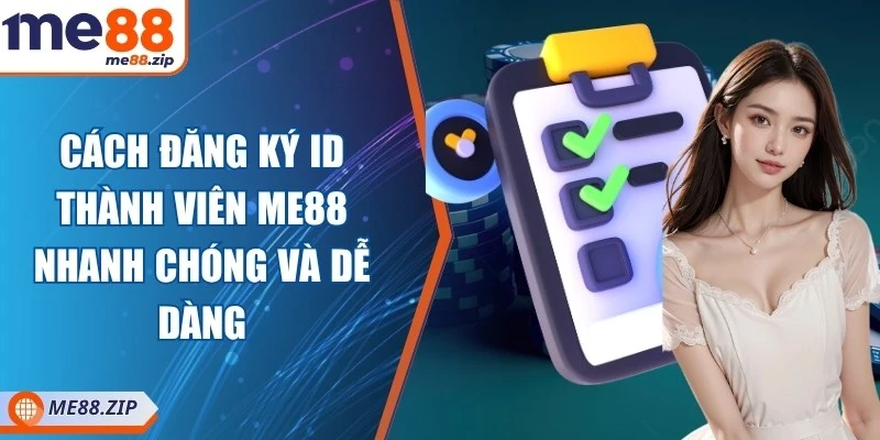 Me88 25 Cách đăng ký ID thành viên Me88 nhanh chóng và dễ dàng