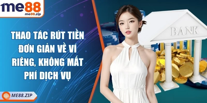 Me88 26 Thao tác rút tiền đơn giản về ví riêng, không mất phí dịch vụ