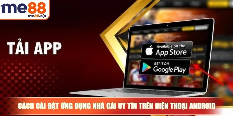 Tải app Me88 - Cài đặt siêu đơn giản trên mọi thiết bị 3 Chuẩn cách cài đặt ứng dụng nhà cái uy tín trên điện thoại Android
