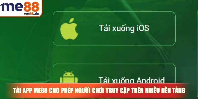 Tải app Me88 - Cài đặt siêu đơn giản trên mọi thiết bị 2 Tải app Me88 cho phép người chơi truy cập trên nhiều nền tảng